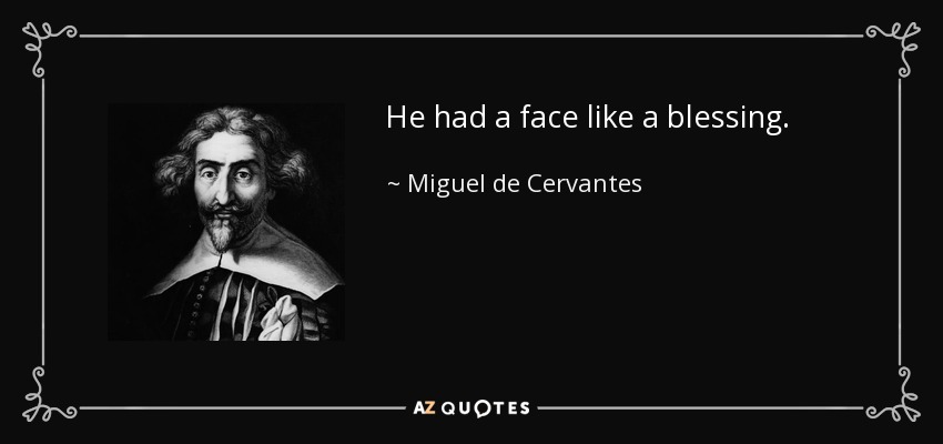 He had a face like a blessing. - Miguel de Cervantes
