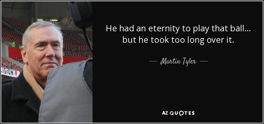 He had an eternity to play that ball... but he took too long over it. - Martin Tyler