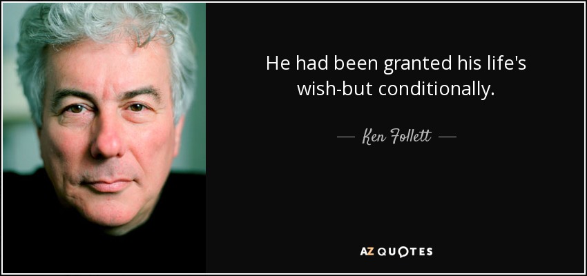 He had been granted his life's wish-but conditionally. - Ken Follett