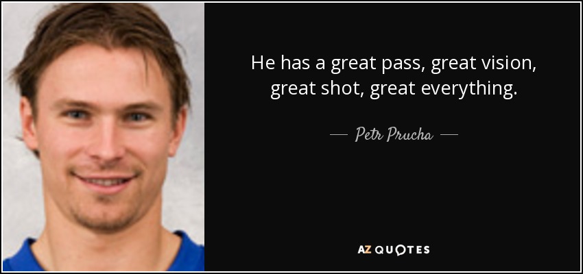 He has a great pass, great vision, great shot, great everything. - Petr Prucha