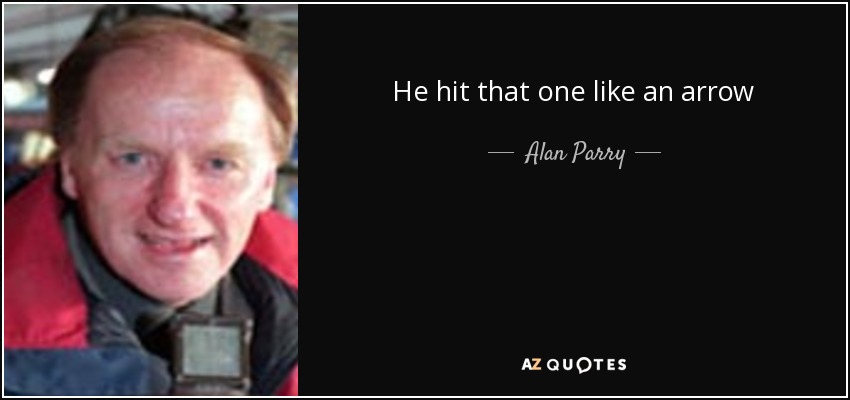 He hit that one like an arrow - Alan Parry