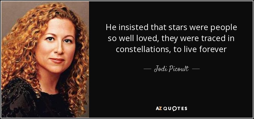 He insisted that stars were people so well loved, they were traced in constellations, to live forever - Jodi Picoult