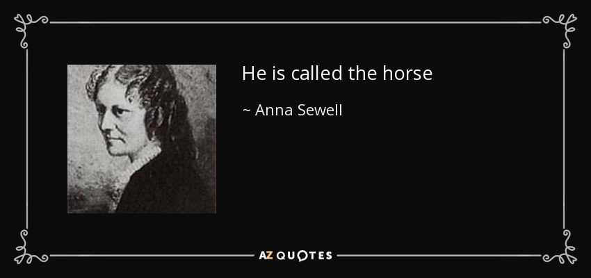 He is called the horse - Anna Sewell