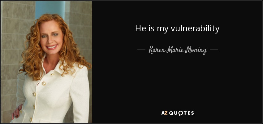 He is my vulnerability - Karen Marie Moning