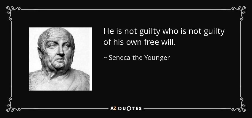 He is not guilty who is not guilty of his own free will. - Seneca the Younger