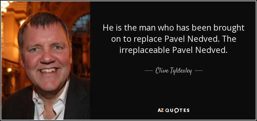 He is the man who has been brought on to replace Pavel Nedved. The irreplaceable Pavel Nedved. - Clive Tyldesley