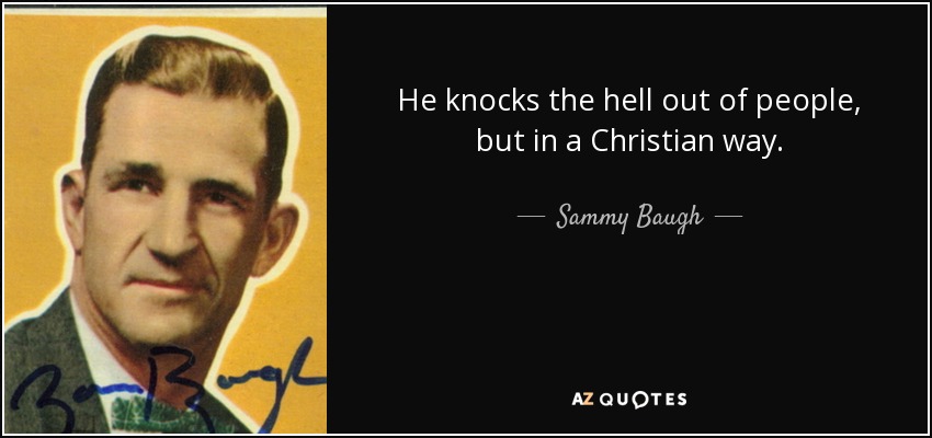 He knocks the hell out of people, but in a Christian way. - Sammy Baugh