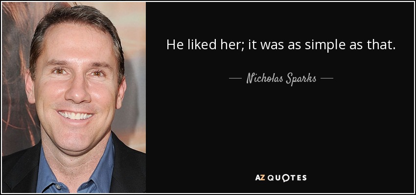 He liked her; it was as simple as that. - Nicholas Sparks