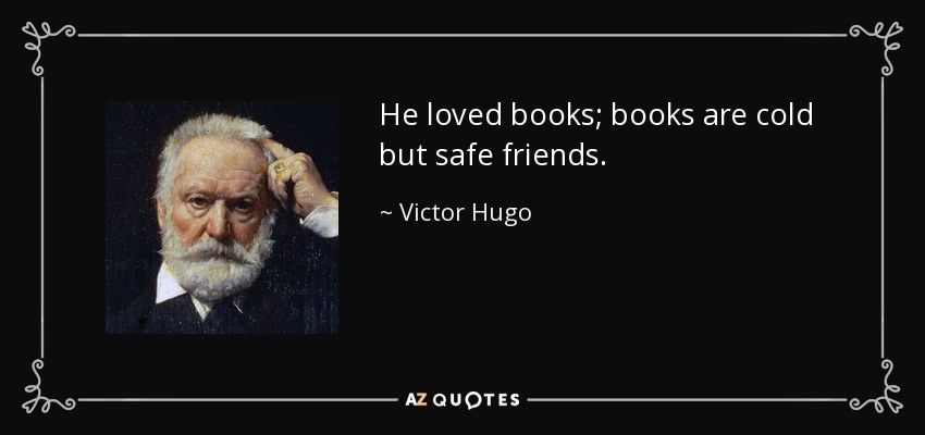 He loved books; books are cold but safe friends. - Victor Hugo