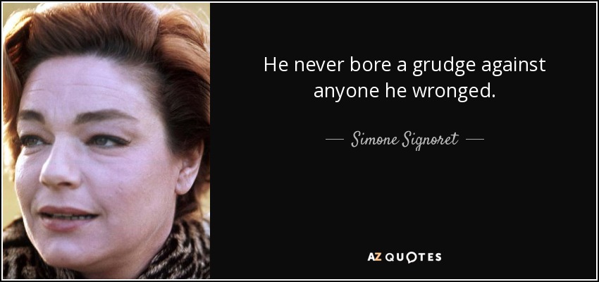 He never bore a grudge against anyone he wronged. - Simone Signoret