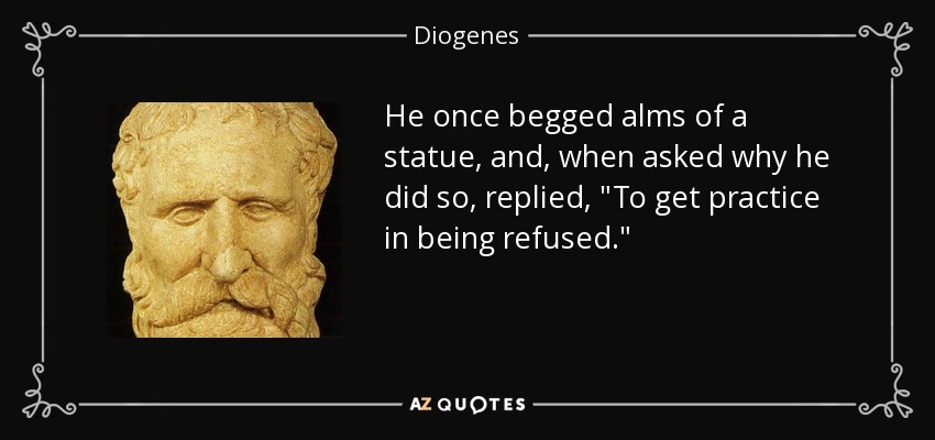 He once begged alms of a statue, and, when asked why he did so, replied, 