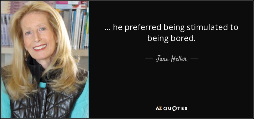 ... he preferred being stimulated to being bored. - Jane Heller