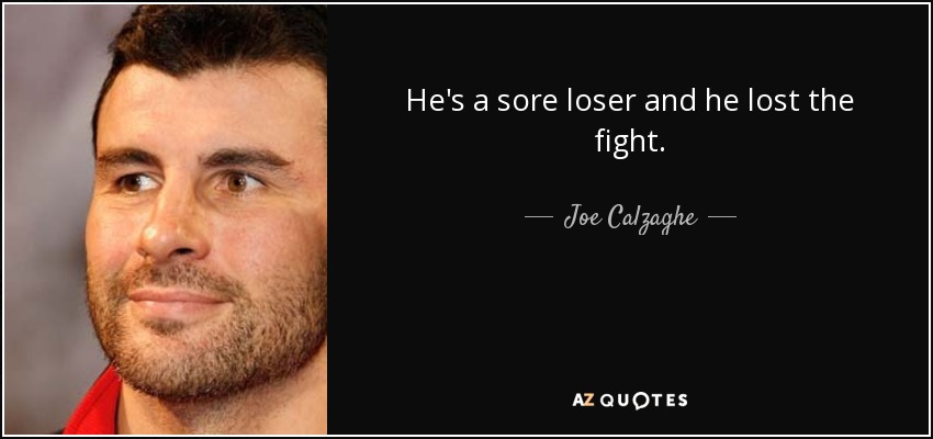 He's a sore loser and he lost the fight. - Joe Calzaghe