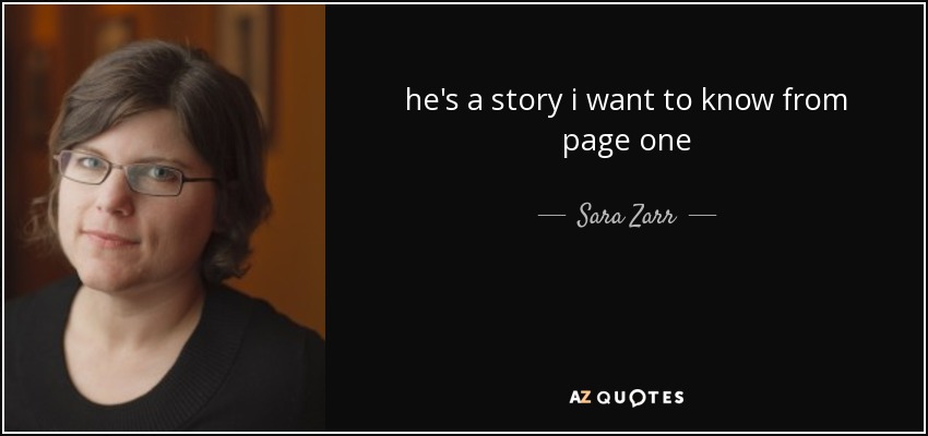 he's a story i want to know from page one - Sara Zarr