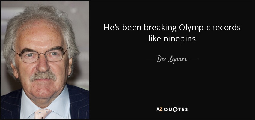 He's been breaking Olympic records like ninepins - Des Lynam