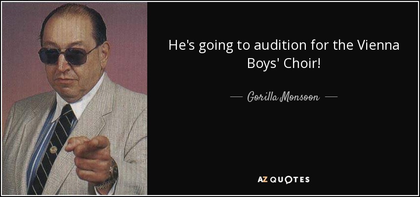 He's going to audition for the Vienna Boys' Choir! - Gorilla Monsoon