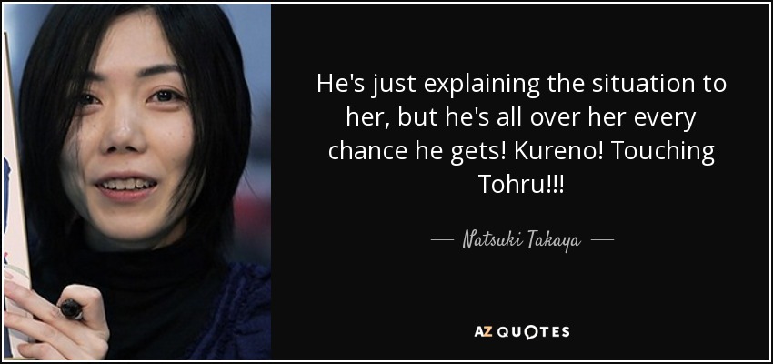 He's just explaining the situation to her, but he's all over her every chance he gets! Kureno! Touching Tohru!!! - Natsuki Takaya