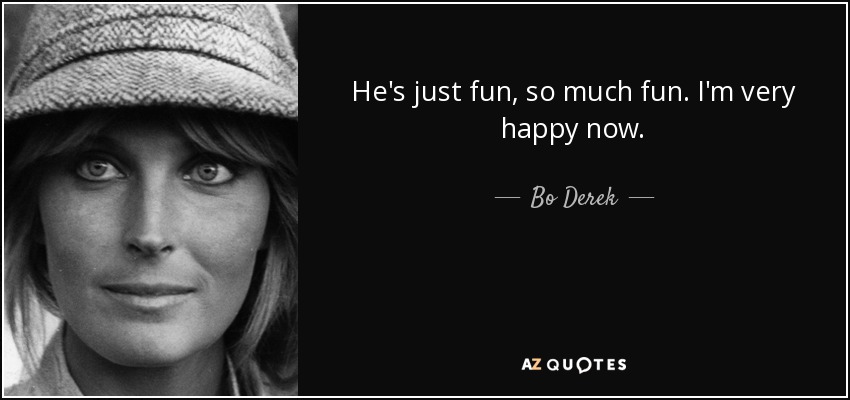 He's just fun, so much fun. I'm very happy now. - Bo Derek