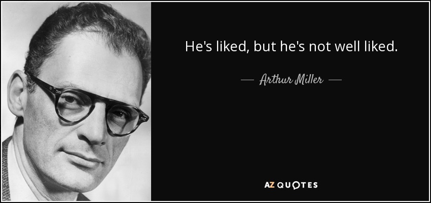 He's liked, but he's not well liked. - Arthur Miller