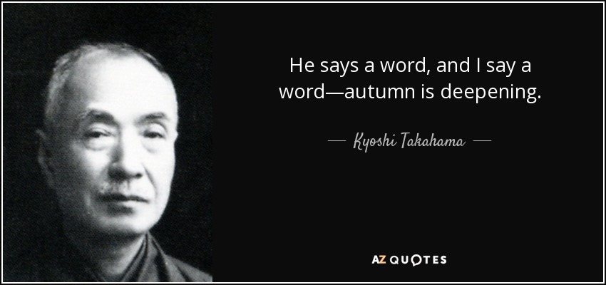 He says a word, and I say a word—autumn is deepening. - Kyoshi Takahama