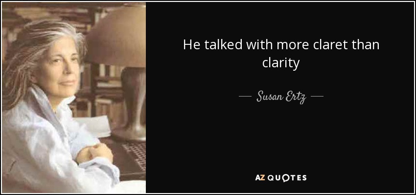 He talked with more claret than clarity - Susan Ertz