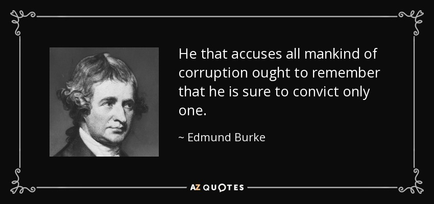 He that accuses all mankind of corruption ought to remember that he is sure to convict only one. - Edmund Burke