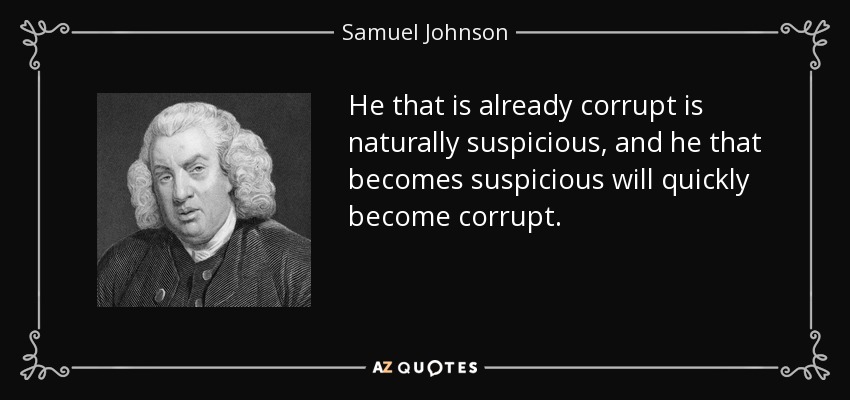 He that is already corrupt is naturally suspicious, and he that becomes suspicious will quickly become corrupt. - Samuel Johnson