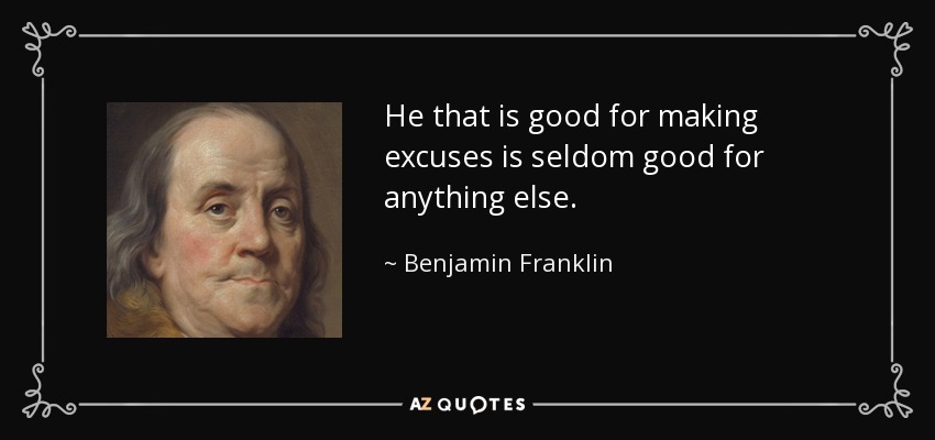 Benjamin Franklin quote: He that is good for making excuses is seldom