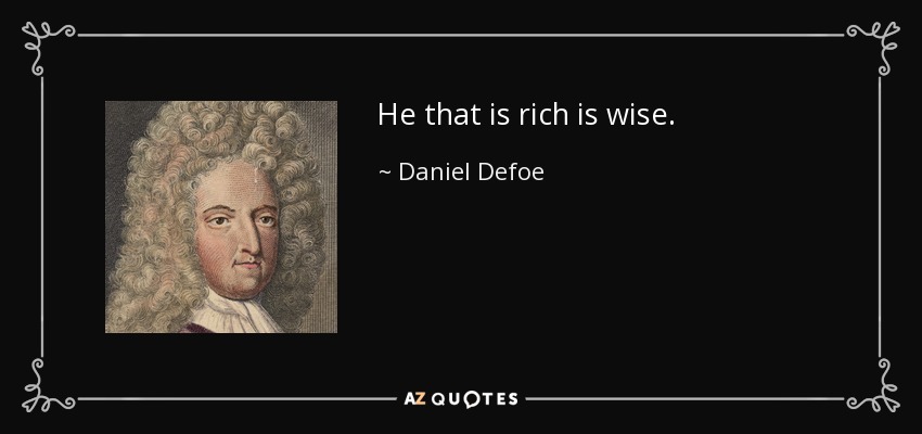 He that is rich is wise. - Daniel Defoe