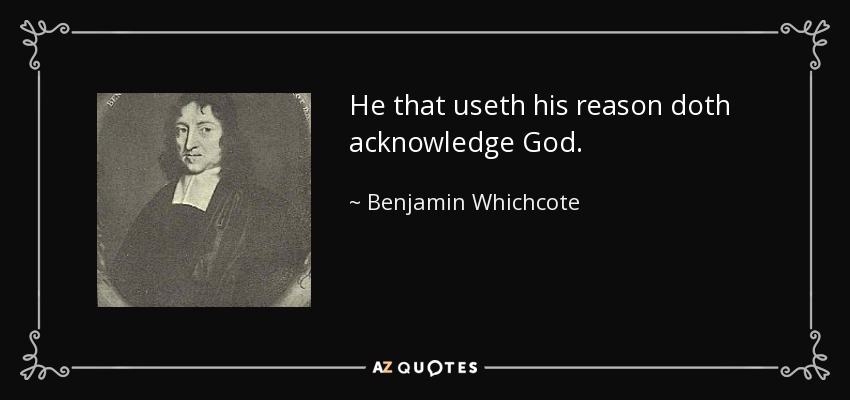 He that useth his reason doth acknowledge God. - Benjamin Whichcote