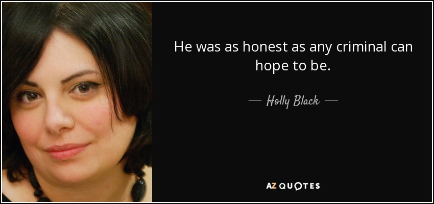 He was as honest as any criminal can hope to be. - Holly Black