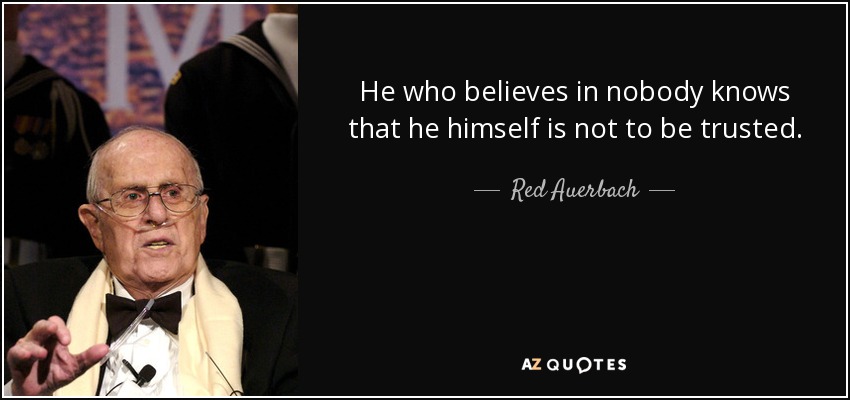 He who believes in nobody knows that he himself is not to be trusted. - Red Auerbach