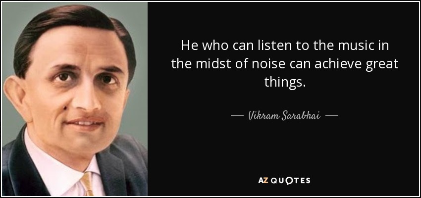 He who can listen to the music in the midst of noise can achieve great things. - Vikram Sarabhai