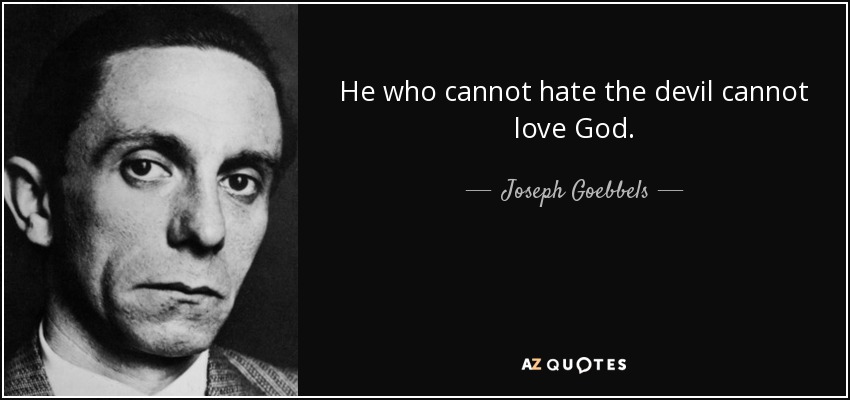 He who cannot hate the devil cannot love God. - Joseph Goebbels