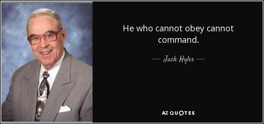 He who cannot obey cannot command. - Jack Hyles