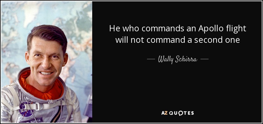 He who commands an Apollo flight will not command a second one - Wally Schirra