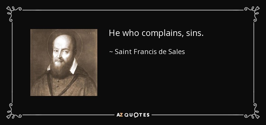 He who complains, sins. - Saint Francis de Sales