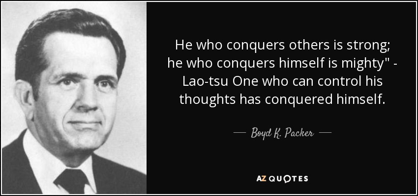 He who conquers others is strong; he who conquers himself is mighty