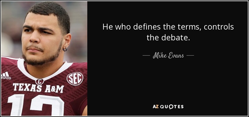 He who defines the terms, controls the debate. - Mike Evans
