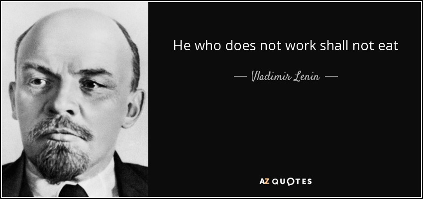 He who does not work shall not eat - Vladimir Lenin