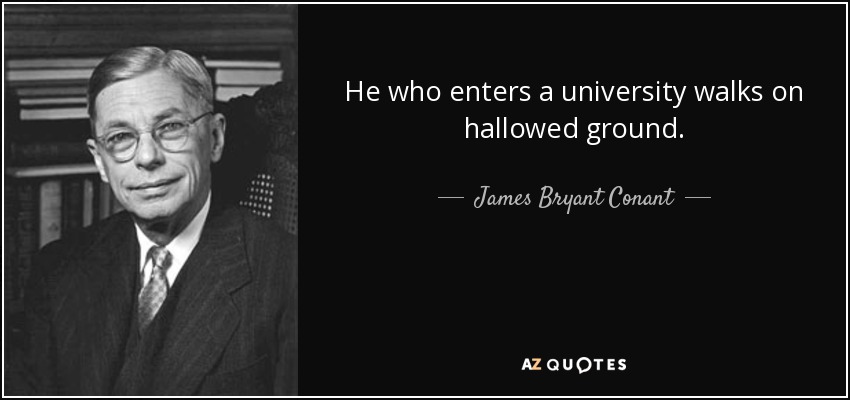 He who enters a university walks on hallowed ground. - James Bryant Conant