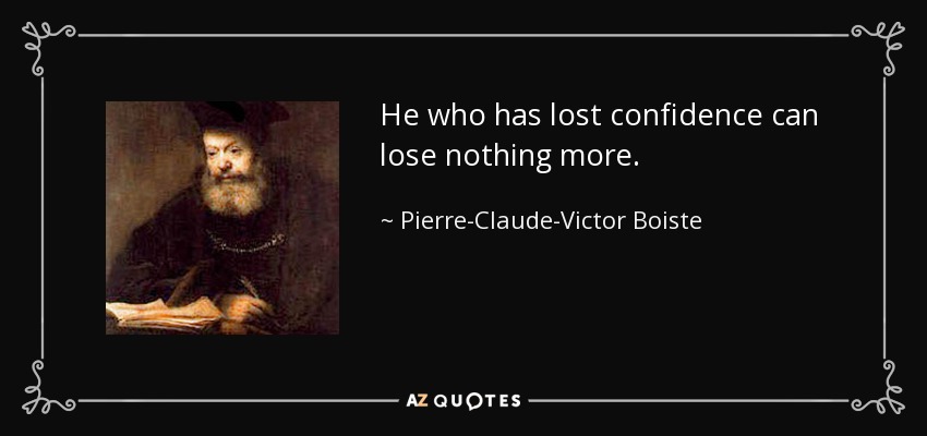 He who has lost confidence can lose nothing more. - Pierre-Claude-Victor Boiste