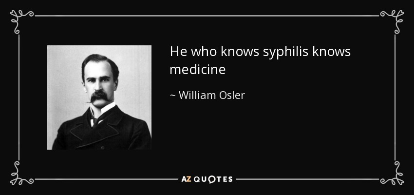 He who knows syphilis knows medicine - William Osler