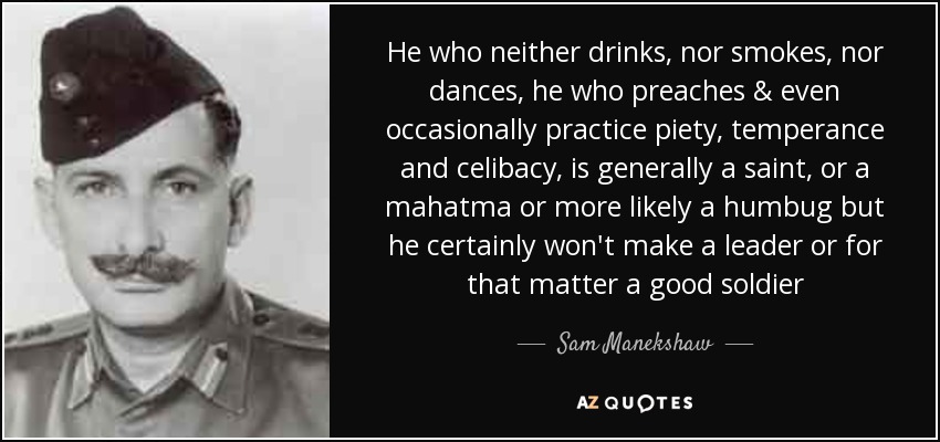 Sam Manekshaw quote: He who neither drinks, nor smokes, nor dances, he