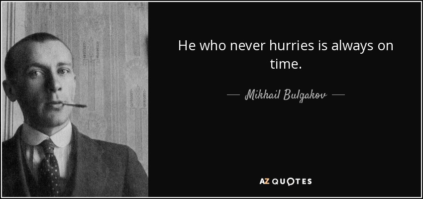 He who never hurries is always on time. - Mikhail Bulgakov