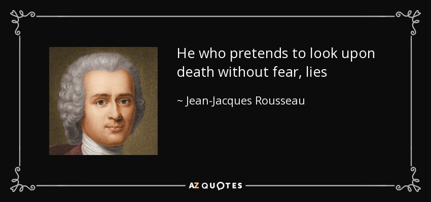 He who pretends to look upon death without fear, lies - Jean-Jacques Rousseau