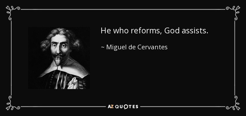 He who reforms, God assists. - Miguel de Cervantes