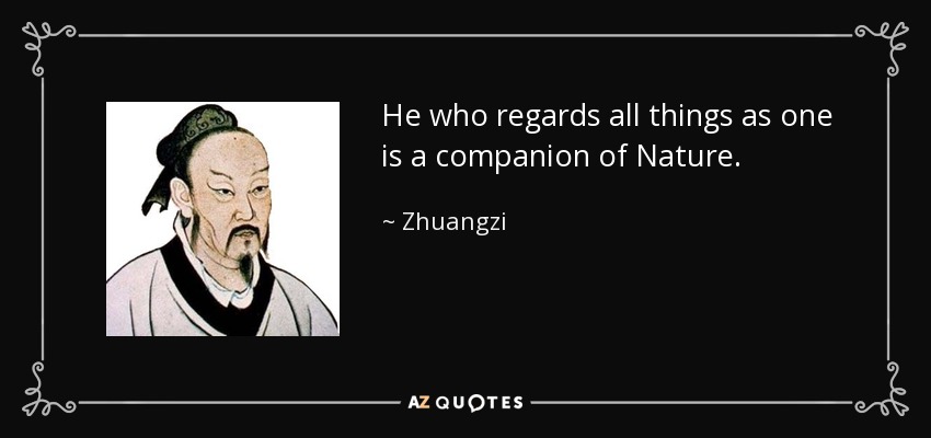 He who regards all things as one is a companion of Nature. - Zhuangzi