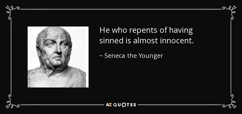 He who repents of having sinned is almost innocent. - Seneca the Younger