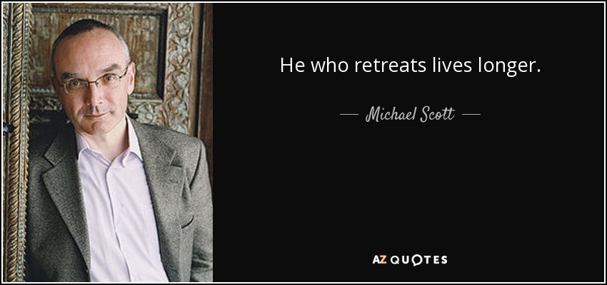 He who retreats lives longer. - Michael Scott